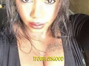 Troubleisgood